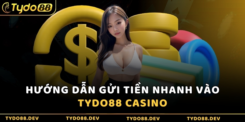 Hướng dẫn gửi tiền nhanh vào Tydo88 Casino