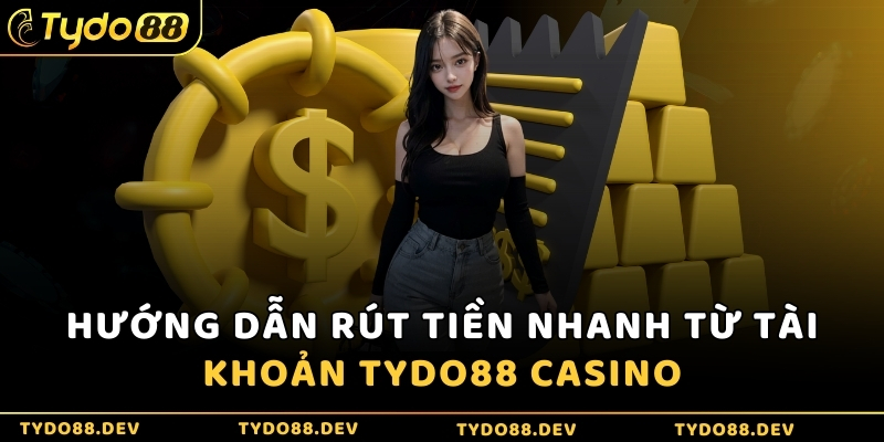 Hướng dẫn rút tiền nhanh từ tài khoản Tydo88 Casino